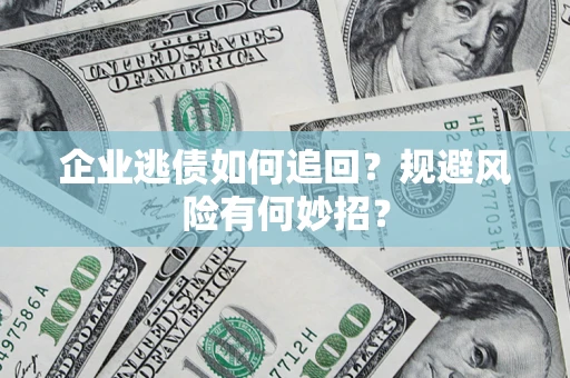 北京企业逃债如何追回？规避风险有何妙招？