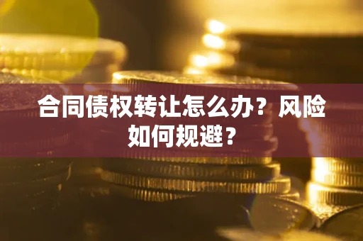 北京合同债权转让怎么办？风险如何规避？