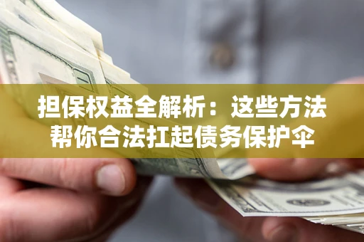 北京担保权益全解析：这些方法帮你合法扛起债务保护伞