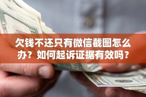 北京欠钱不还只有微信截图怎么办？如何起诉证据有效吗？