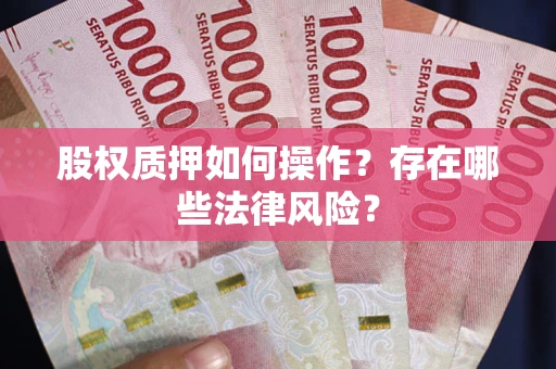 北京股权质押如何操作？存在哪些法律风险？