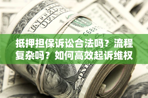 北京抵押担保诉讼合法吗？流程复杂吗？如何高效起诉维权？