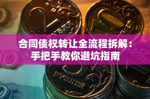 北京合同债权转让全流程拆解：手把手教你避坑指南