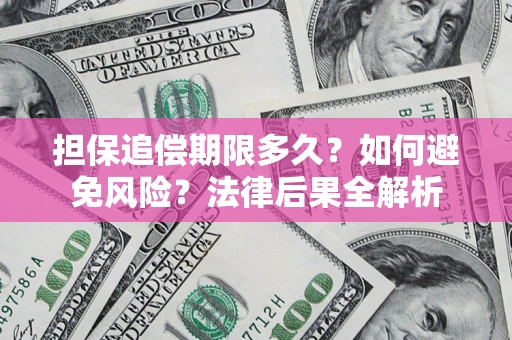 北京担保追偿期限多久？如何避免风险？法律后果全解析