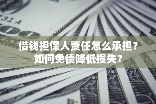 北京借钱担保人责任怎么承担？如何免债降低损失？