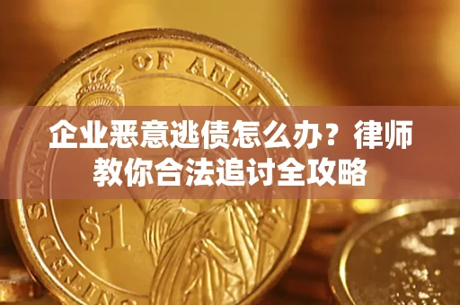 北京企业恶意逃债怎么办？律师教你合法追讨全攻略