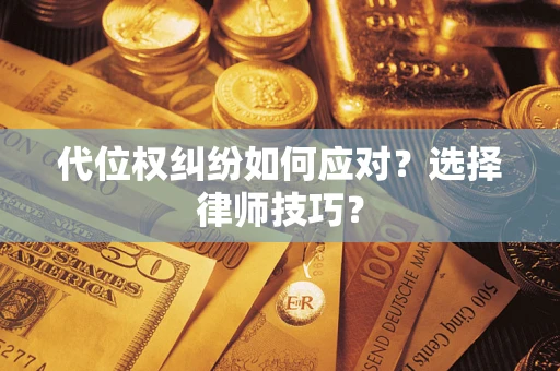 北京代位权纠纷如何应对？选择律师技巧？