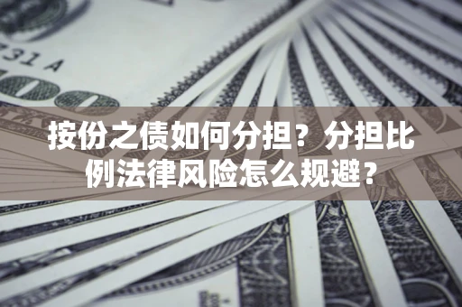 北京按份之债如何分担？分担比例法律风险怎么规避？