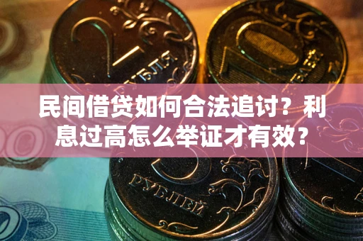 北京民间借贷如何合法追讨？利息过高怎么举证才有效？
