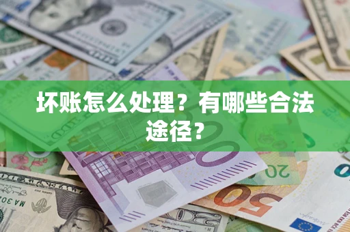 北京坏账怎么处理？有哪些合法途径？