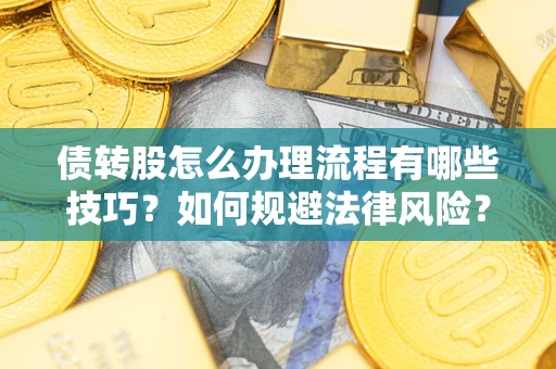 北京债转股怎么办理流程有哪些技巧？如何规避法律风险？
