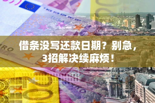 北京借条没写还款日期？别急，3招解决续麻烦！