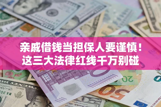 北京亲戚借钱当担保人要谨慎！这三大法律红线千万别碰