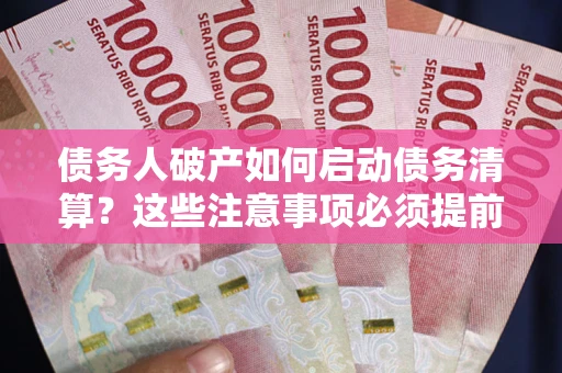 北京债务人破产如何启动债务清算？这些注意事项必须提前知道