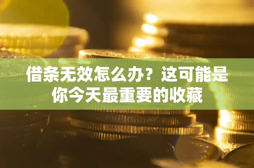 北京借条无效怎么办？这可能是你今天最重要的收藏