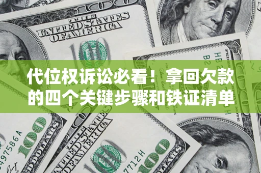 北京代位权诉讼必看!拿回欠款的四个关键步骤和铁证清单 北京代位权诉讼必看!拿回欠款的四个关键步骤和铁证清单