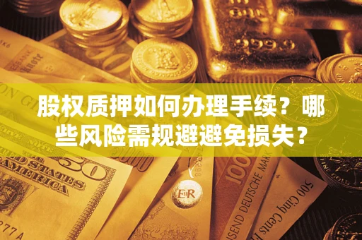 北京股权质押如何办理手续？哪些风险需规避避免损失？
