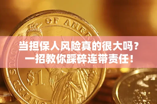 北京当担保人风险真的很大吗？一招教你踩碎连带责任！