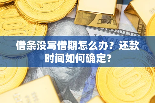 北京借条没写借期怎么办？还款时间如何确定？