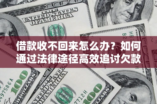 北京借款收不回来怎么办?如何通过法律途径高效追讨欠款? 北京借款收不回来怎么办?如何通过法律途径高效追讨欠款?