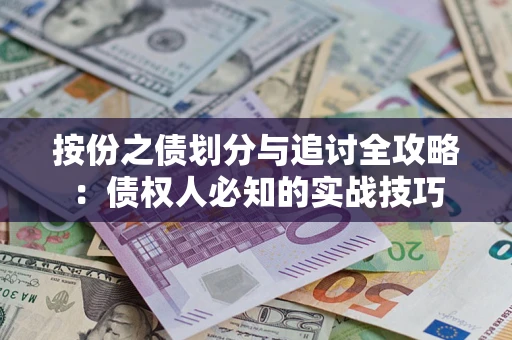 北京按份之债划分与追讨全攻略：债权人必知的实战技巧