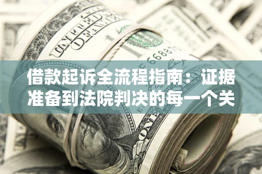 北京借款起诉全流程指南：证据准备到法院判决的每一个关键步骤