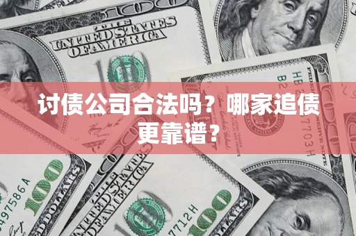北京讨债公司合法吗？哪家追债更靠谱？