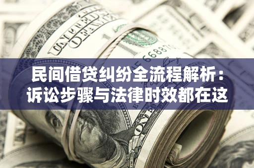 北京民间借贷纠纷全流程解析：诉讼步骤与法律时效都在这儿了