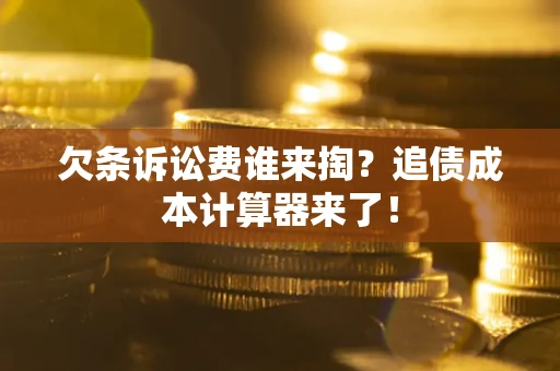 北京欠条诉讼费谁来掏？追债成本计算器来了！