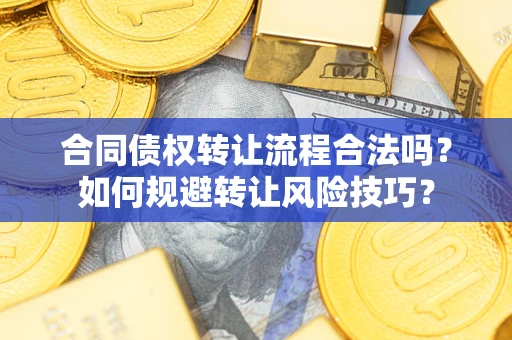 北京合同债权转让流程合法吗？如何规避转让风险技巧？
