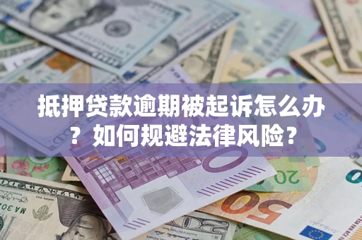 北京抵押贷款逾期被起诉怎么办？如何规避法律风险？