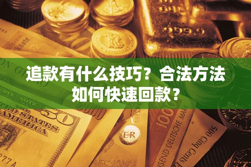 北京追款有什么技巧？合法方法如何快速回款？