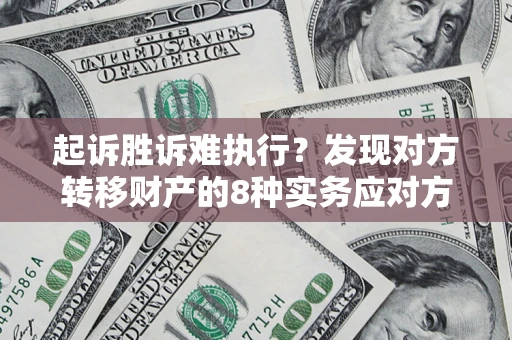 北京起诉胜诉难执行？发现对方转移财产的8种实务应对方案
