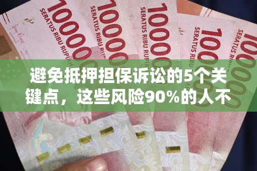 北京避免抵押担保诉讼的5个关键点，这些风险90%的人不知道！