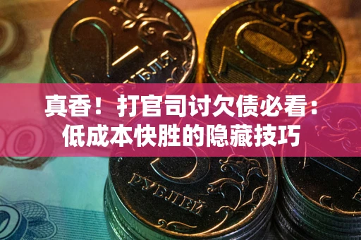 北京真香！打官司讨欠债必看：低成本快胜的隐藏技巧