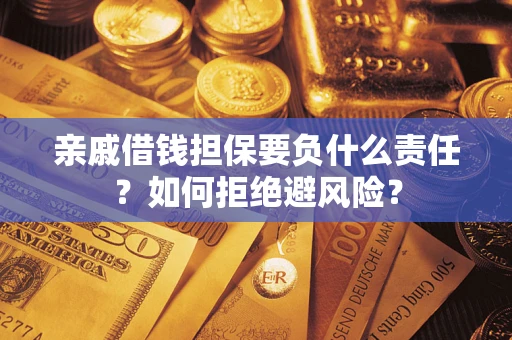 北京亲戚借钱担保要负什么责任？如何拒绝避风险？