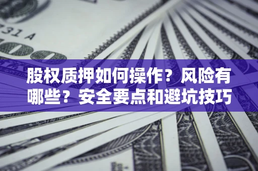 北京股权质押如何操作？风险有哪些？安全要点和避坑技巧？