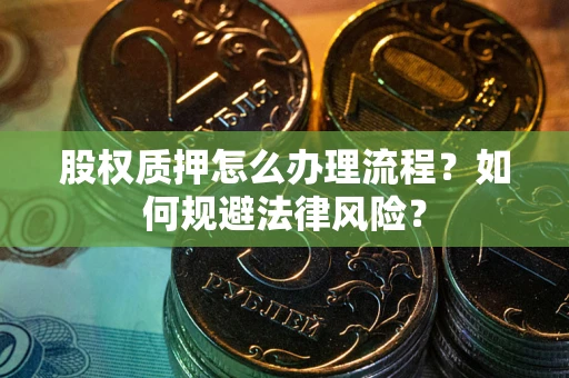 北京股权质押怎么办理流程？如何规避法律风险？