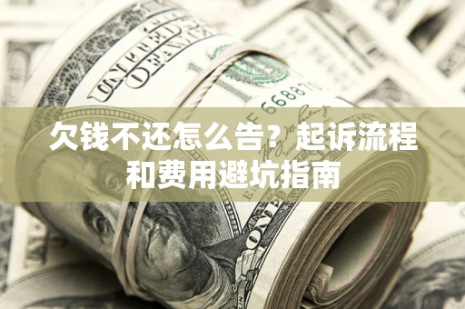 北京欠钱不还怎么告?起诉流程和费用避坑指南 北京欠钱不还怎么告?起诉流程和费用避坑指南