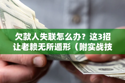 北京欠款人失联怎么办？这3招让老赖无所遁形（附实战技巧）