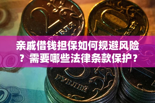 北京亲戚借钱担保如何规避风险？需要哪些法律条款保护？