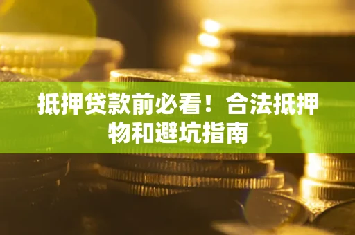 北京抵押贷款前必看！合法抵押物和避坑指南
