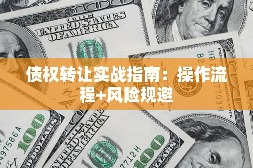 北京债权转让实战指南：操作流程+风险规避