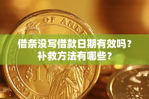 北京借条没写借款日期有效吗?补救方法有哪些? 北京借条没写借款日期有效吗?补救方法有哪些?