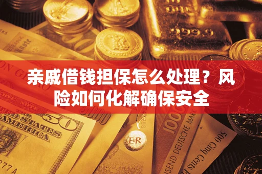 北京亲戚借钱担保怎么处理？风险如何化解确保安全