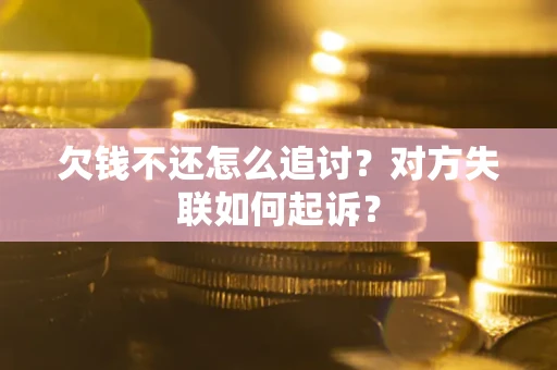 北京欠钱不还怎么追讨？对方失联如何起诉？