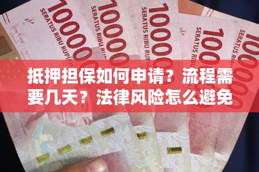 北京抵押担保如何申请？流程需要几天？法律风险怎么避免？避坑指南