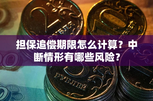 北京担保追偿期限怎么计算？中断情形有哪些风险？