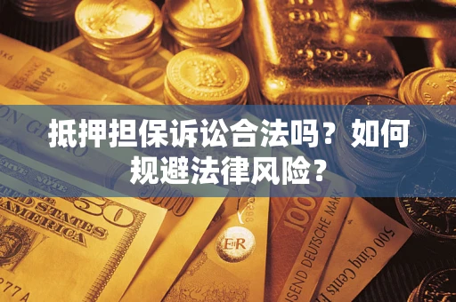 北京抵押担保诉讼合法吗？如何规避法律风险？