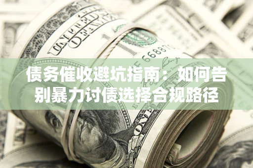 北京债务催收避坑指南：如何告别暴力讨债选择合规路径